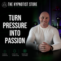 Hypnosis to Harness Pressure and Irritation for a Life of Passion
